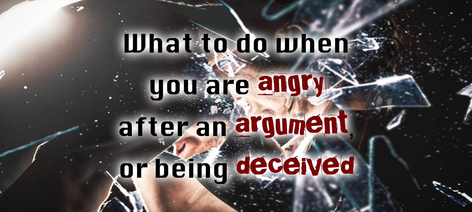 What to do when you are angry, after an argument or being deceived